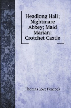 Headlong Hall; Nightmare Abbey; Maid Marian; Crotchet Castle