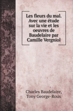 Les fleurs du mal. Avec une etude sur la vie et les oeuvres de Baudelaire par Camille Vergniol