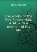 THE WORKS OF THE REV. ROBERT HALL A. M.