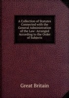 Collection of Statutes Connected with the General Administration of the Law