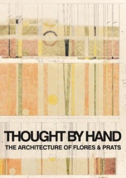 Thought by Hand: The Architecture of Flores & Prats