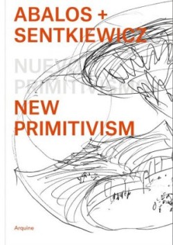 Abalos + Sentkiewicz: New Primitivism / Absolut Beginners