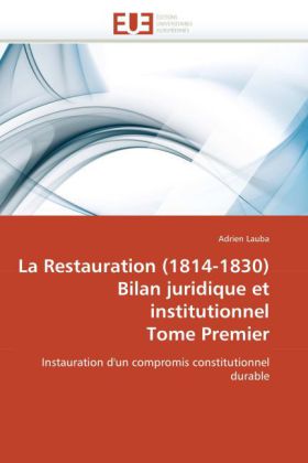 Restauration (1814-1830) Bilan Juridique Et Institutionnel Tome Premier