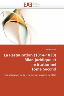 Restauration (1814-1830) Bilan Juridique Et Institutionnel Tome Second