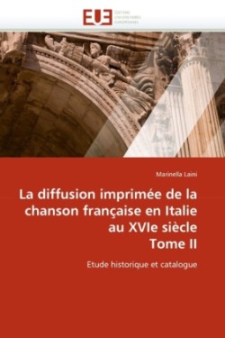 Diffusion Imprimée de la Chanson Française En Italie Au Xvie Siècle Tome II