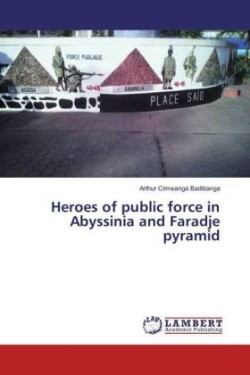 Heroes of public force in Abyssinia and Faradje pyramid