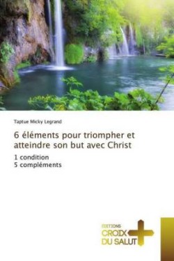 6 éléments pour triompher et atteindre son but avec Christ