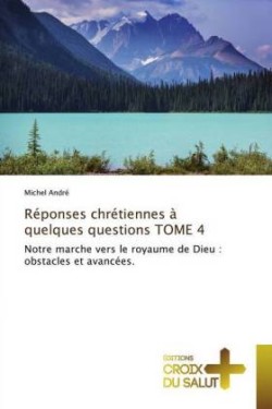 Réponses chrétiennes à quelques questions TOME 4