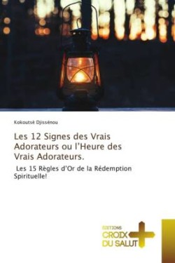 Les 12 Signes des Vrais Adorateurs ou l'Heure des Vrais Adorateurs.