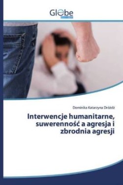 Interwencje humanitarne, suwerennosc a agresja i zbrodnia agresji