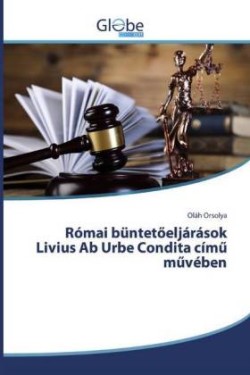 Római büntetöeljárások Livius Ab Urbe Condita cím m vében