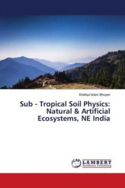 Sub - Tropical Soil Physics: Natural & Artificial Ecosystems, NE India