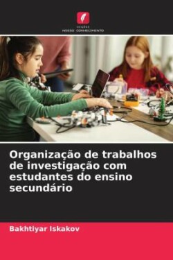 Organização de trabalhos de investigação com estudantes do ensino secundário