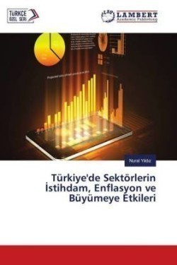 Türkiye'de Sektörlerin Istihdam, Enflasyon ve Büyümeye Etkileri