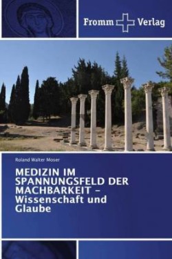 MEDIZIN IM SPANNUNGSFELD DER MACHBARKEIT - Wissenschaft und Glaube