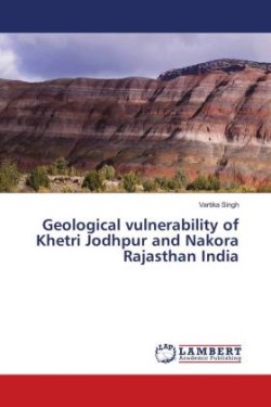 Geological vulnerability of Khetri Jodhpur and Nakora Rajasthan India
