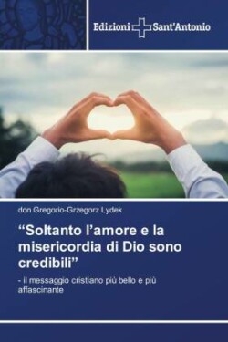 "Soltanto l'amore e la misericordia di Dio sono credibili"