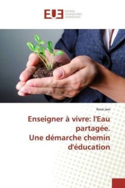 Enseigner à vivre: l'Eau partagée. Une démarche chemin d'éducation