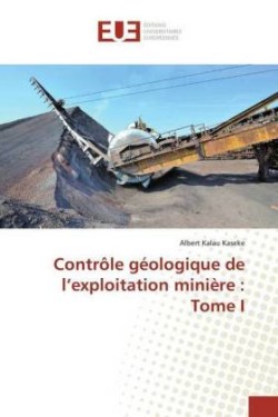 Contrôle géologique de l'exploitation minière : Tome I