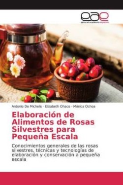 Elaboración de Alimentos de Rosas Silvestres para Pequeña Escala