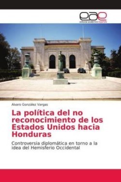 política del no reconocimiento de los Estados Unidos hacia Honduras