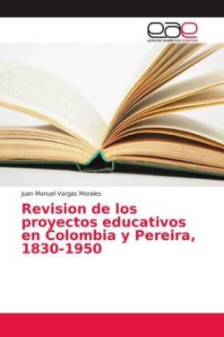 Revision de los proyectos educativos en Colombia y Pereira, 1830-1950