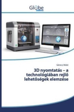 3D nyomtatás - a technológiában rejlö lehetöségek elemzése