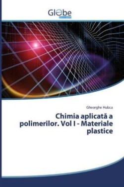 Chimia aplicata a polimerilor. Vol I - Materiale plastice