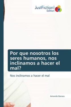 Por que nosotros los seres humanos, nos inclinamos a hacer el mal?