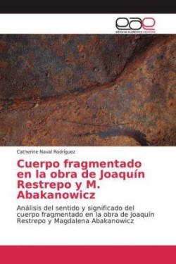 Cuerpo fragmentado en la obra de Joaquín Restrepo y M. Abakanowicz