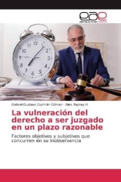 La vulneración del derecho a ser juzgado en un plazo razonable