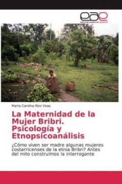 La Maternidad de la Mujer Bribri. Psicología y Etnopsicoanálisis