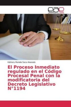 El Proceso Inmediato regulado en el Código Procesal Penal con la modificatoria del Decreto Legislativo N°1194