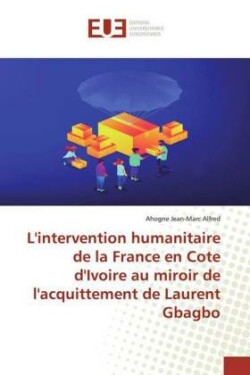L'intervention humanitaire de la France en Cote d'Ivoire au miroir de l'acquittement de Laurent Gbagbo