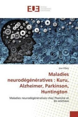 Maladies neurodégénératives : Kuru, Alzheimer, Parkinson, Huntington