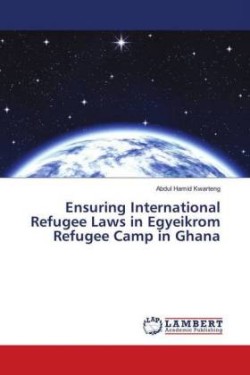 Ensuring International Refugee Laws in Egyeikrom Refugee Camp in Ghana