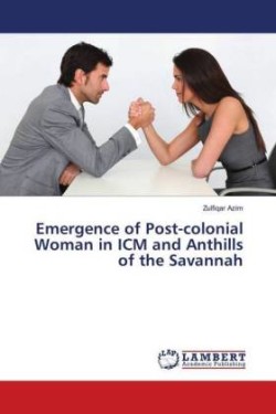 Emergence of Post-colonial Woman in ICM and Anthills of the Savannah
