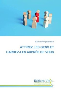 Attirez Les Gens Et Gardez-Les Auprès de Vous