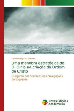 Uma manobra estratégica de D. Dinis na criação da Ordem de Cristo