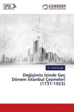 Degisimin Izinde Geç Dönem Istanbul Çesmeleri (1731-1923)