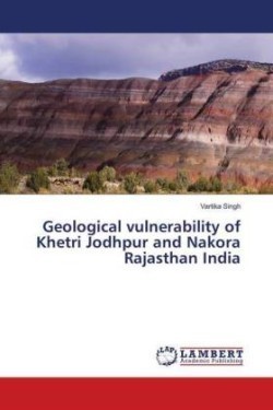 Geological vulnerability of Khetri Jodhpur and Nakora Rajasthan India