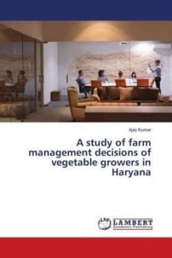 study of farm management decisions of vegetable growers in Haryana