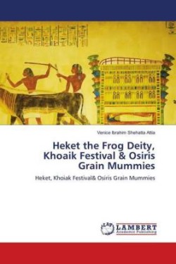 Heket the Frog Deity, Khoaik Festival & Osiris Grain Mummies
