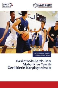 Basketbolcularda Bazi Motorik ve Teknik Özelliklerin Karsilastirilmasi