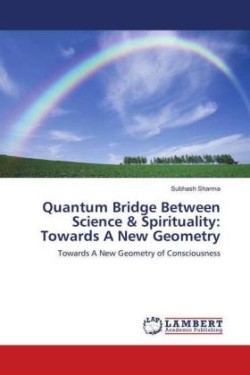 Quantum Bridge Between Science & Spirituality: Towards A New Geometry