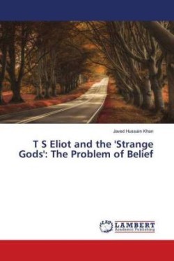 T S Eliot and the 'Strange Gods': The Problem of Belief