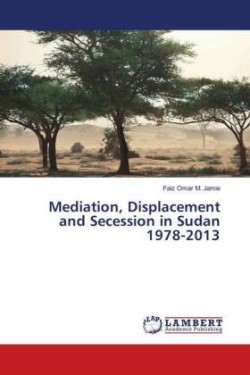 Mediation, Displacement and Secession in Sudan 1978-2013