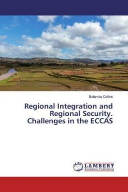 Regional Integration and Regional Security. Challenges in the ECCAS