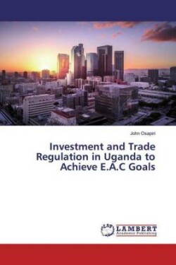 Investment and Trade Regulation in Uganda to Achieve E.A.C Goals