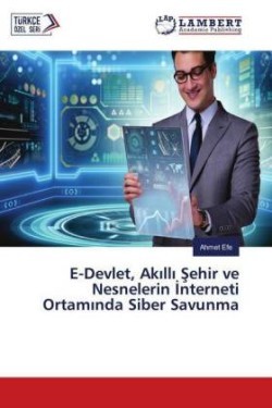 E-Devlet, Akilli Sehir ve Nesnelerin Interneti Ortaminda Siber Savunma